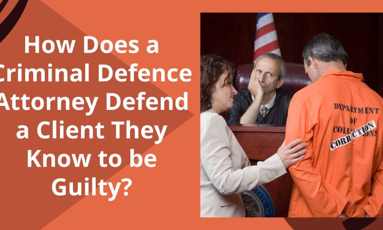 How Does a Criminal Defense Attorney Defend a Client They Know to Be Guilty?